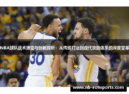 NBA球队战术演变与创新探析：从传统打法到现代攻防体系的深度变革