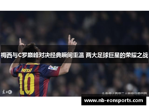 梅西与C罗巅峰对决经典瞬间重温 两大足球巨星的荣耀之战