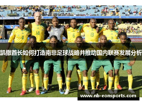 凯撒酋长如何打造南非足球战略并推动国内联赛发展分析