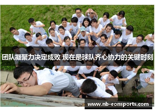 团队凝聚力决定成败 现在是球队齐心协力的关键时刻