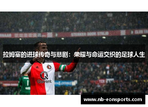 拉姆塞的进球传奇与悲剧：荣耀与命运交织的足球人生