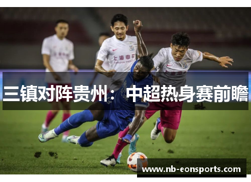 三镇对阵贵州：中超热身赛前瞻