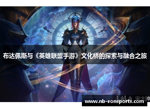 布达佩斯与《英雄联盟手游》文化桥的探索与融合之旅