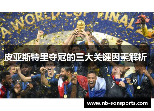 皮亚斯特里夺冠的三大关键因素解析 