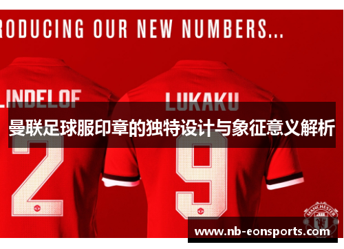 曼联足球服印章的独特设计与象征意义解析