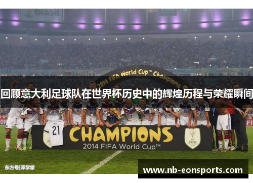 回顾意大利足球队在世界杯历史中的辉煌历程与荣耀瞬间
