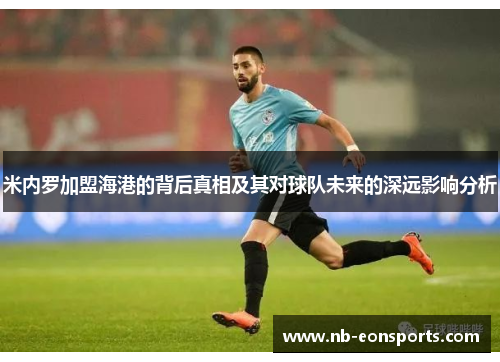 米内罗加盟海港的背后真相及其对球队未来的深远影响分析