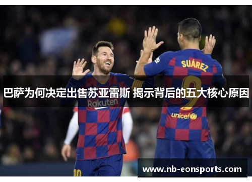 巴萨为何决定出售苏亚雷斯 揭示背后的五大核心原因