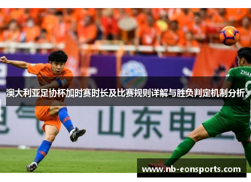 澳大利亚足协杯加时赛时长及比赛规则详解与胜负判定机制分析