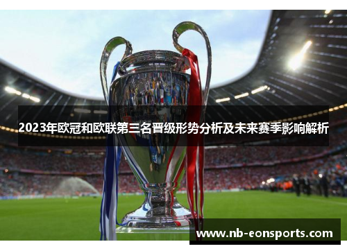2023年欧冠和欧联第三名晋级形势分析及未来赛季影响解析