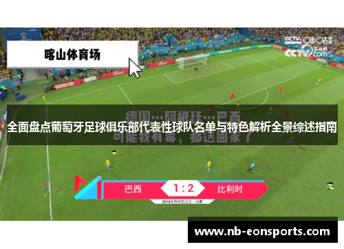 全面盘点葡萄牙足球俱乐部代表性球队名单与特色解析全景综述指南 全面盘点葡萄牙足球俱乐部代表性球队名单与特色解析全景综述指南