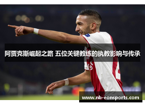 阿贾克斯崛起之路 五位关键教练的执教影响与传承