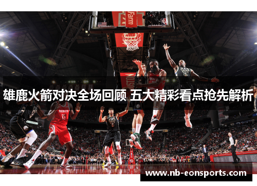 雄鹿火箭对决全场回顾 五大精彩看点抢先解析